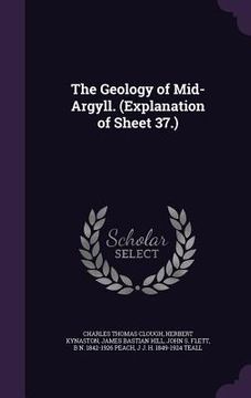 portada The Geology of Mid-Argyll. (Explanation of Sheet 37.) (in English)