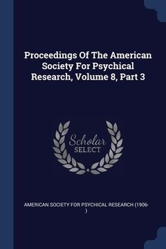 portada Proceedings Of The American Society For Psychical Research, Volume 8, Part 3 (en Inglés)