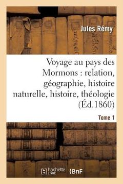 portada Voyage Au Pays Des Mormons: Relation, Géographie, Histoire Naturelle, Histoire, Théologie Tome 1 (in French)