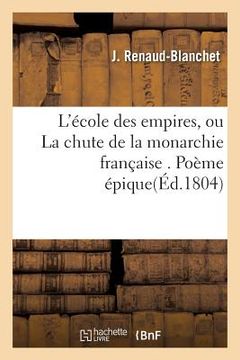 portada L'École Des Empires, Ou La Chute de la Monarchie Française . Poème Épique (en Francés)