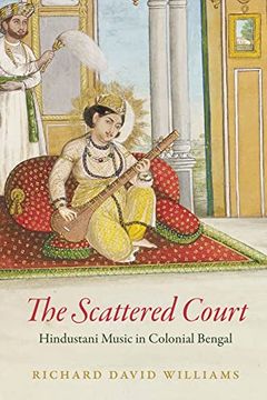 portada The Scattered Court: Hindustani Music in Colonial Bengal (Chicago Studies in Ethnomusicology) (en Inglés)