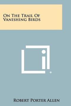 portada on the trail of vanishing birds (en Inglés)