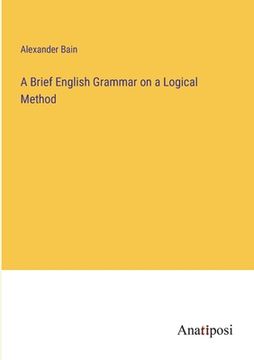 portada A Brief English Grammar on a Logical Method (en Inglés)