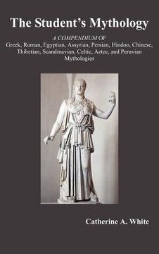 portada the student's mythology: a compendium of greek, roman, egyptian, assyrian, persian, hindoo, chinese, thibetian, scandinavian, celtic, aztec, an (in English)