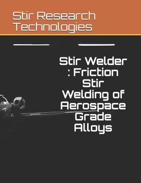 portada Stir Welder: Friction Stir Welding of Aerospace Grade Alloys (en Inglés)