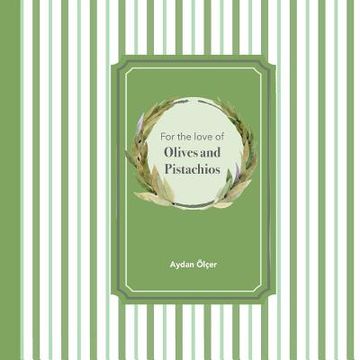 portada For the Love of Olives and Pistachios: Recipes through Three Family Generations (en Inglés)