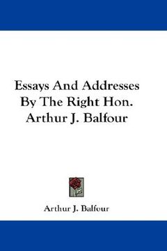 portada essays and addresses by the right hon. arthur j. balfour (en Inglés)