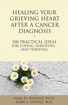 portada Healing Your Grieving Heart After a Cancer Diagnosis: 100 Practical Ideas for Coping, Surviving, and Thriving (The 100 Ideas Series) (en Inglés)