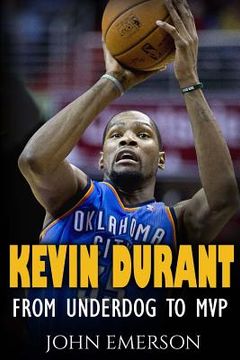 portada Kevin Durant: From Underdog to MVP - When Hard Work Beats Talent. The Inspiring Life Story of Kevin Durant - One of the Best Basketb