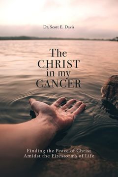 portada The Christ in My Cancer: Finding the Peace of Christ Amidst the Firestorms of Life (en Inglés)