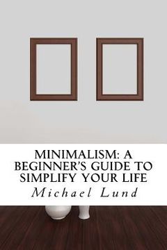 portada Minimalism: A Beginner's Guide to Simplify Your Life (en Inglés)