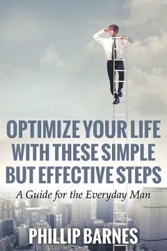 portada Optimize Your Life with These Simple But Effective Steps: A Guide for the Everyday Man (in English)