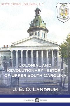 portada Colonial and Revolutionary History of Upper South Carolina (en Inglés)