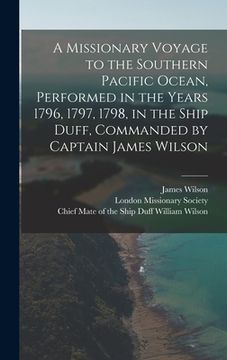 portada A Missionary Voyage to the Southern Pacific Ocean, Performed in the Years 1796, 1797, 1798, in the Ship Duff, Commanded by Captain James Wilson (en Inglés)