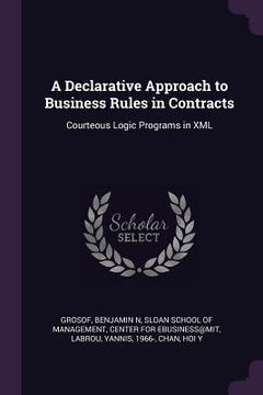 portada A Declarative Approach to Business Rules in Contracts: Courteous Logic Programs in XML (en Inglés)