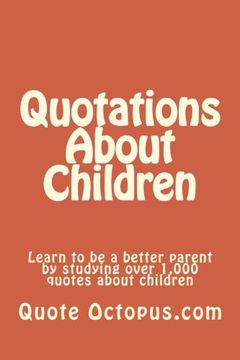 portada Quotations About Children: Learn to be a better parent by studying over 1,000 quotes about children