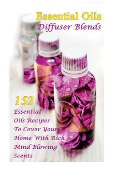 portada Essential Oils Diffuser Blends: 152 Essential Oils Recipes To Cover Your Home With Rich Mind Blowing Scents: (Spring Essential Oils, Essential Oils Fo