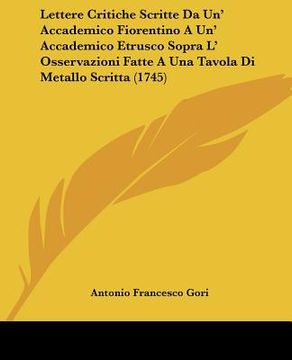 portada Lettere Critiche Scritte Da Un' Accademico Fiorentino A Un' Accademico Etrusco Sopra L' Osservazioni Fatte A Una Tavola Di Metallo Scritta (1745) (in Italian)