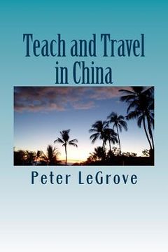 portada Teach and Travel in China: When Traveling Overseas Teach ESL Or TEFL In China To Experience China While Living There (en Inglés)