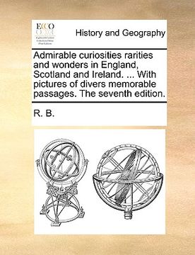 portada admirable curiosities rarities and wonders in england, scotland and ireland. ... with pictures of divers memorable passages. the seventh edition. (in English)