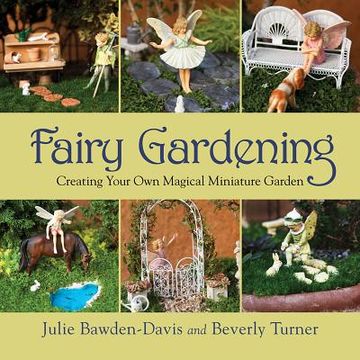 portada fairy gardening: creating your own magical miniature garden