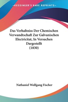 portada Das Verhaltniss Der Chemischen Verwandtschaft Zur Galvanischen Electricitat, In Versuchen Dargestellt (1830) (en Alemán)