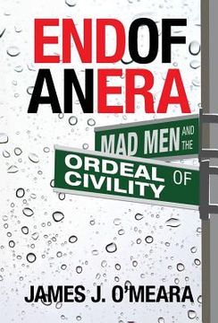 portada End of an Era: Mad Men and the Ordeal of Civility (in English)