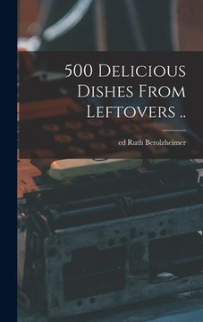 portada 500 Delicious Dishes From Leftovers .. (en Inglés)