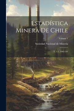 portada Estadística Minera de Chile: T. 1-5, 1903-10?  Volume 1