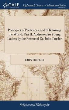 portada Principles of Politeness, and of Knowing the World; Part II. Addressed to Young Ladies; by the Reverend Dr. John Trusler: ... The Fourth Edition