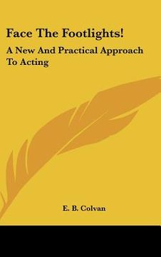 portada face the footlights!: a new and practical approach to acting (en Inglés)