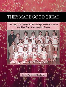 portada They Made Good Great: The Story of the 1969-1970 Berrien High School Rebelettes and Their Championship Season (in English)