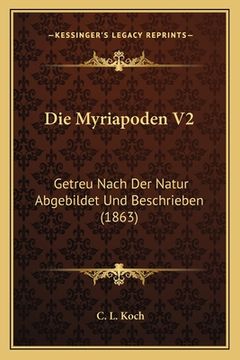portada Die Myriapoden V2: Getreu Nach Der Natur Abgebildet Und Beschrieben (1863) (en Alemán)