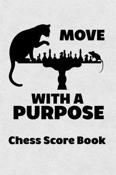 portada Move With A Purpose Chess Score Book: Chess Players Log Scorebook Notebook (en Inglés)