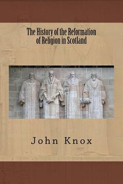 portada The History of the Reformation of Religion in Scotland (en Inglés)