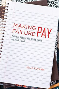 portada Making Failure Pay: For-Profit Tutoring, High-Stakes Testing, and Public Schools (en Inglés)