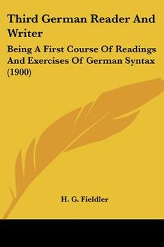 portada third german reader and writer: being a first course of readings and exercises of german syntax (1900) (en Inglés)