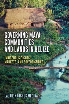 portada Governing Maya Communities and Lands in Belize: Indigenous Rights, Markets, and Sovereignties (en Inglés)