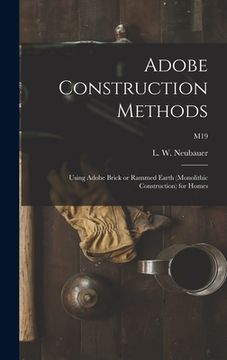 portada Adobe Construction Methods: Using Adobe Brick or Rammed Earth (monolithic Construction) for Homes; M19 (en Inglés)