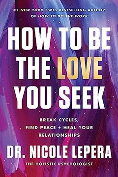 portada How to be the Love you Seek: Break Cycles, Find Peace, and Heal Your Relationships (in English)