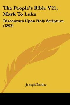 portada the people's bible v21, mark to luke: discourses upon holy scripture (1893) (en Inglés)