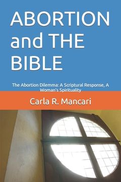 portada ABORTION and THE BIBLE: The Abortion Dilemma: A Scriptural Response, A Woman's Spirituality (en Inglés)