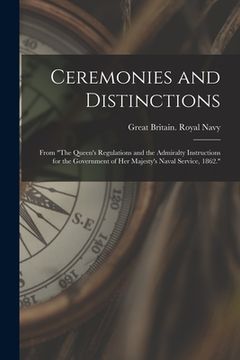 portada Ceremonies and Distinctions [microform]: From "The Queen's Regulations and the Admiralty Instructions for the Government of Her Majesty's Naval Servic