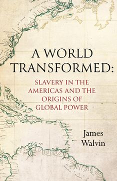 portada A World Transformed: Slavery in the Americas and the Origins of Global Power (en Inglés)