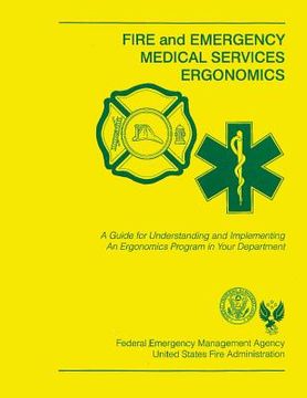 portada Fire and Emergency Medical Services Ergonomics: A Guide for Understanding and Implementing An Ergonomics Program in Your Department (in English)