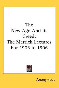 portada the new age and its creed: the merrick lectures for 1905 to 1906