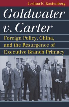 portada Goldwater V. Carter: Foreign Policy, China, and the Resurgence of Executive Branch Primacy
