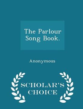 portada The Parlour Song Book. - Scholar's Choice Edition (en Inglés)