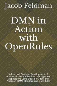 portada Dmn in Action with Openrules: A Practical Guide for Development of Business Rules and Decision Management Applications Using Decision Model and Nota (in English)