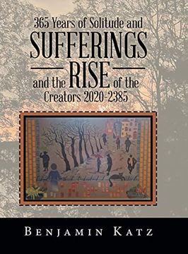 portada 365 Years of Solitude and Sufferings and the Rise of the Creators 2020-2385 (en Inglés)